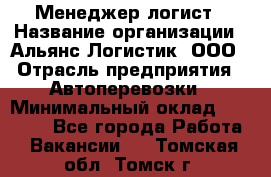 Менеджер-логист › Название организации ­ Альянс-Логистик, ООО › Отрасль предприятия ­ Автоперевозки › Минимальный оклад ­ 10 000 - Все города Работа » Вакансии   . Томская обл.,Томск г.